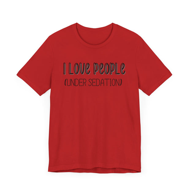 I love people (under sedation) shirt
