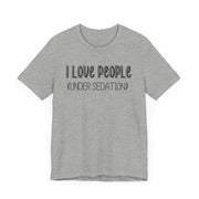 I love people (under sedation) shirt