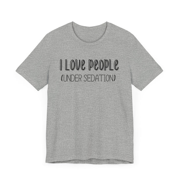 I love people (under sedation) shirt