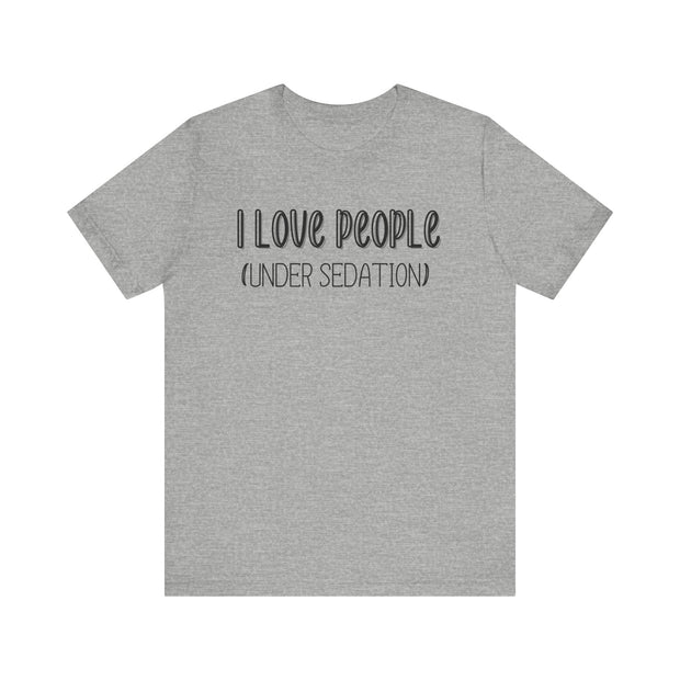 I love people (under sedation) shirt