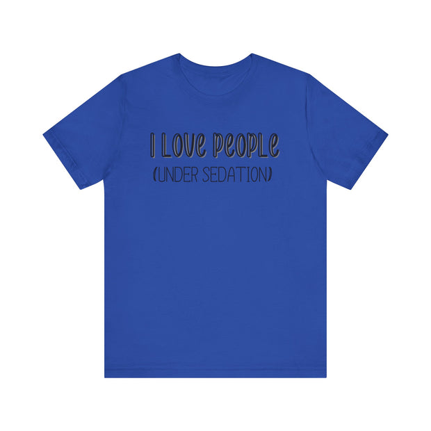 I love people (under sedation) shirt
