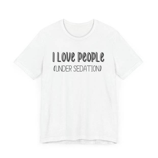 I love people (under sedation) shirt