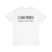 I love people (under sedation) shirt