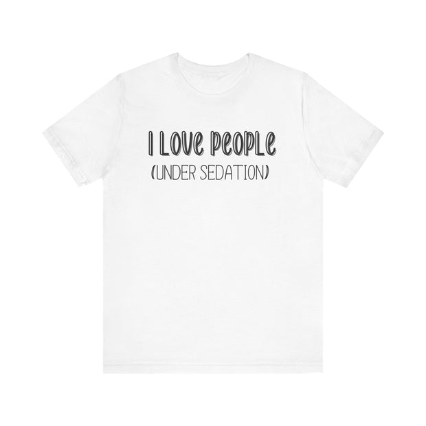 I love people (under sedation) shirt